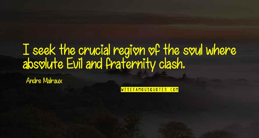 Best Fraternity Quotes By Andre Malraux: I seek the crucial region of the soul