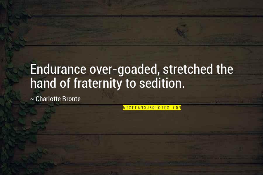 Best Fraternity Quotes By Charlotte Bronte: Endurance over-goaded, stretched the hand of fraternity to