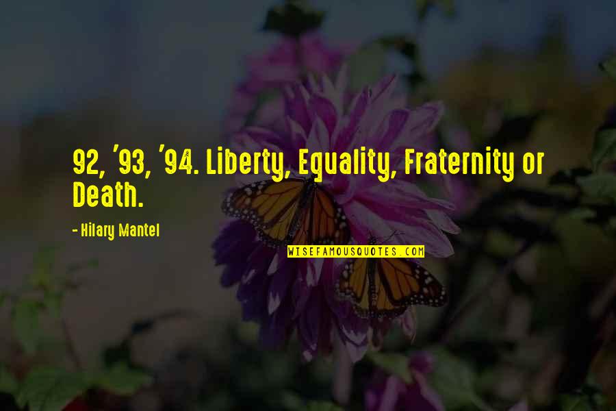 Best Fraternity Quotes By Hilary Mantel: 92, '93, '94. Liberty, Equality, Fraternity or Death.