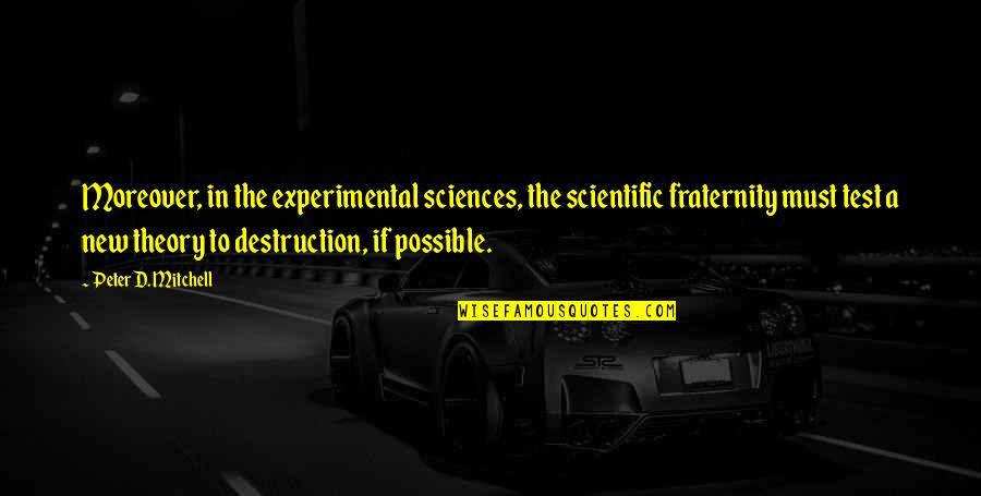 Best Fraternity Quotes By Peter D. Mitchell: Moreover, in the experimental sciences, the scientific fraternity