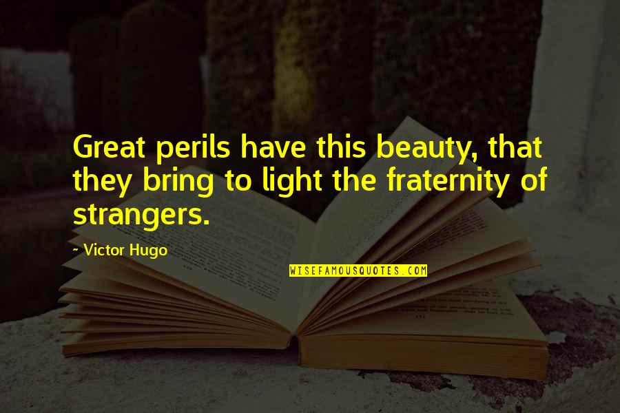Best Fraternity Quotes By Victor Hugo: Great perils have this beauty, that they bring