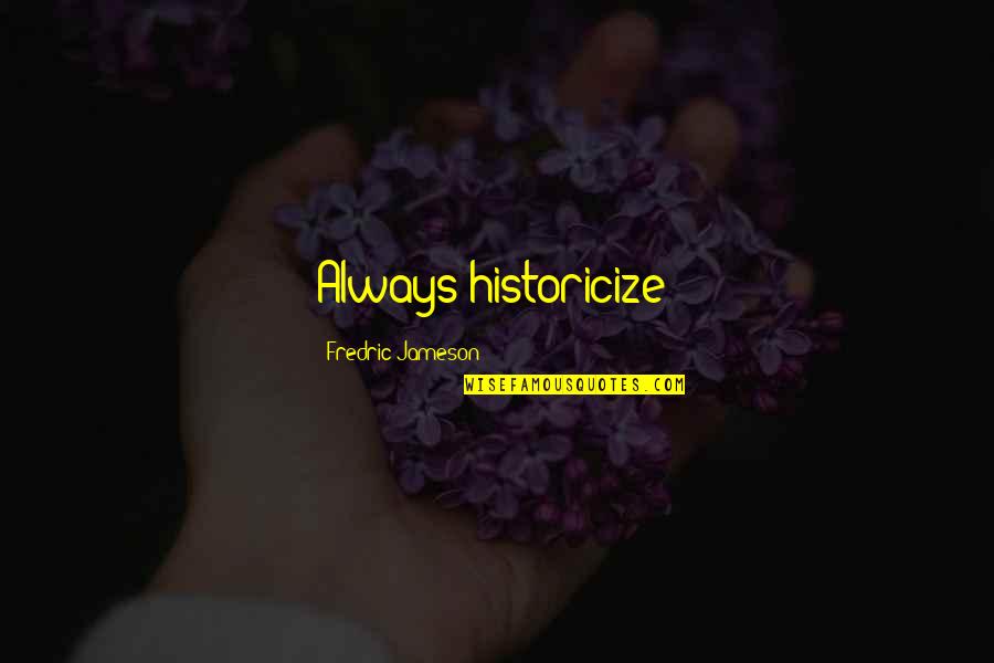 Best Fredric Jameson Quotes By Fredric Jameson: Always historicize!
