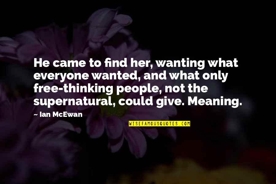 Best Free Thinking Quotes By Ian McEwan: He came to find her, wanting what everyone