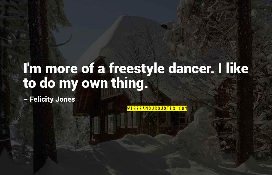 Best Freestyle Quotes By Felicity Jones: I'm more of a freestyle dancer. I like