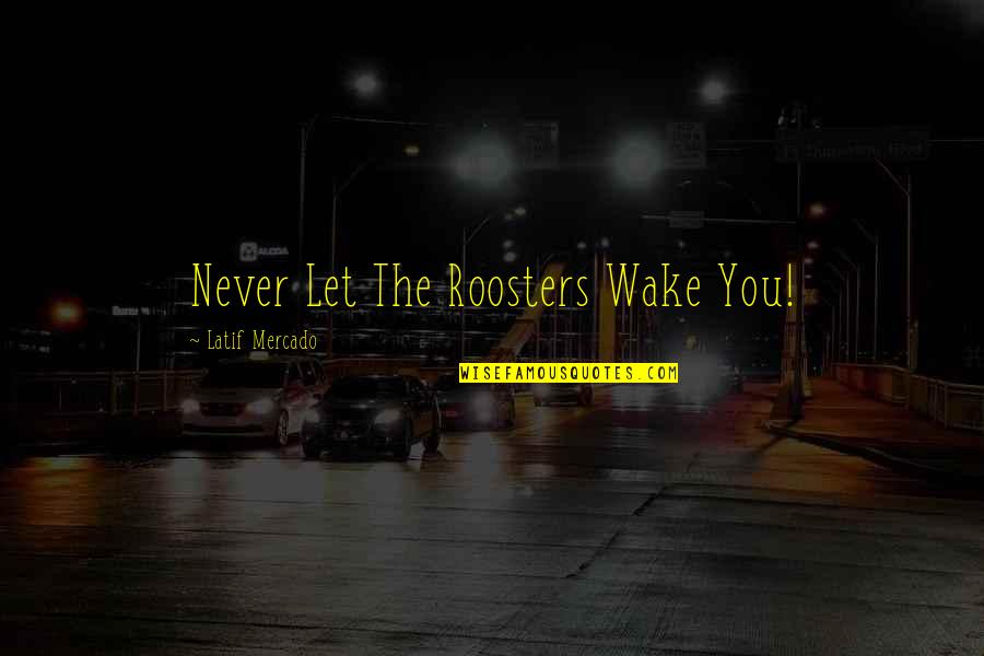 Best Freestyle Quotes By Latif Mercado: Never Let The Roosters Wake You!