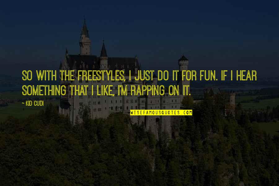 Best Freestyle Rap Quotes By Kid Cudi: So with the freestyles, I just do it