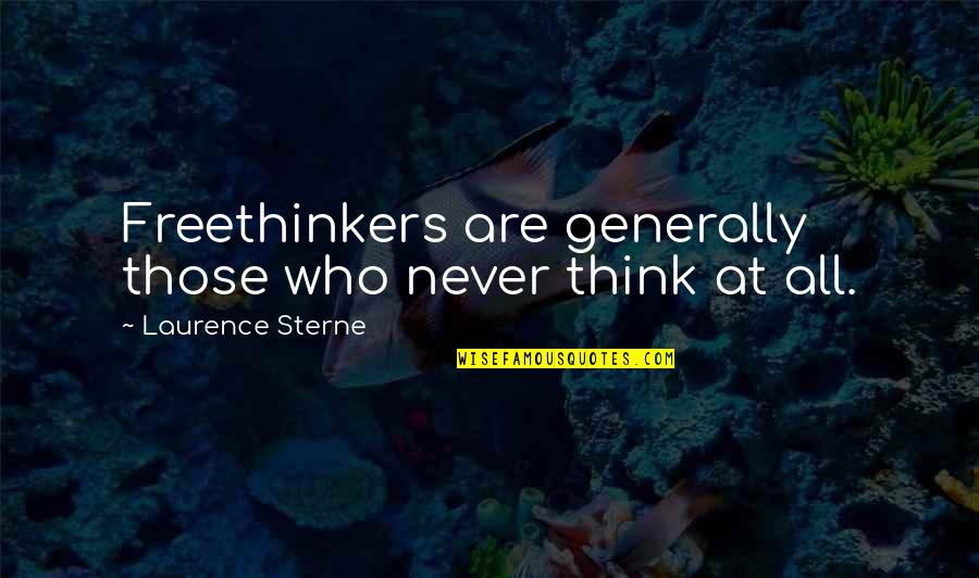 Best Freethinkers Quotes By Laurence Sterne: Freethinkers are generally those who never think at