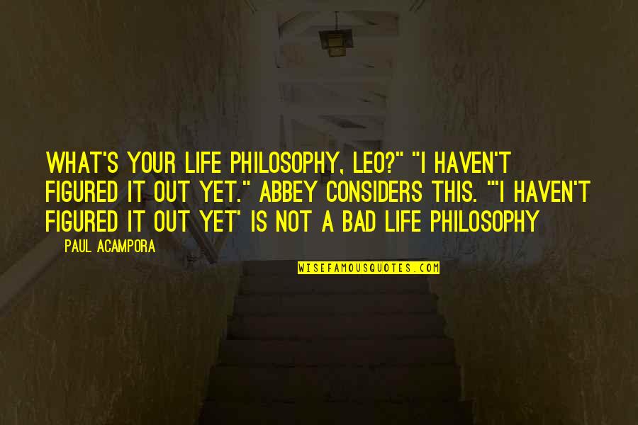 Best Freethinkers Quotes By Paul Acampora: What's your life philosophy, Leo?" "I haven't figured