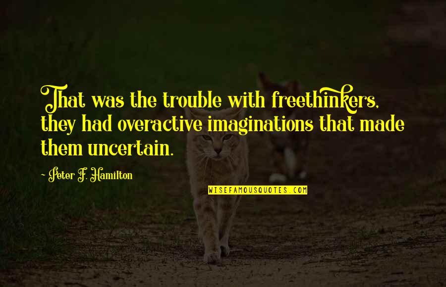 Best Freethinkers Quotes By Peter F. Hamilton: That was the trouble with freethinkers, they had