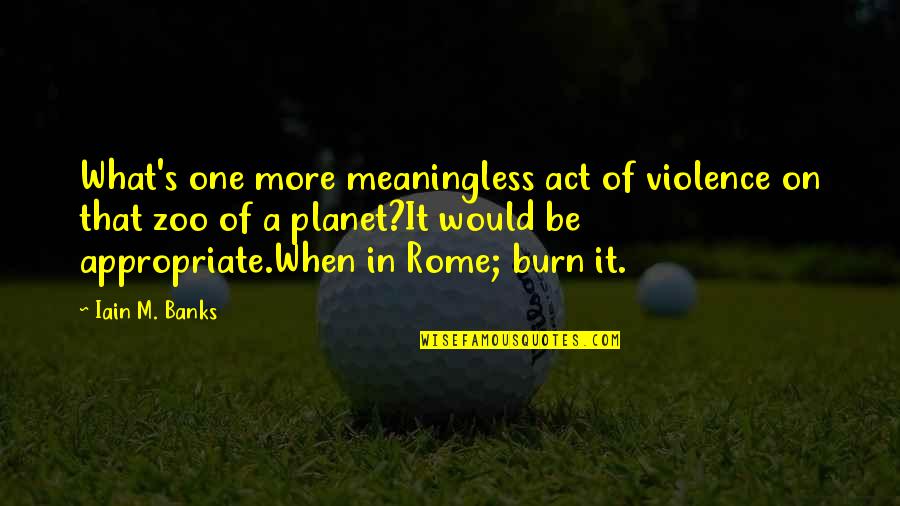 Best Frenemy Quotes By Iain M. Banks: What's one more meaningless act of violence on Best Frenemy Quotes By Iain M. Banks: What's one more meaningless act of violence on