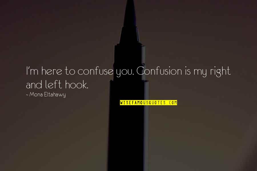 Best Frenemy Quotes By Mona Eltahawy: I'm here to confuse you. Confusion is my Best Frenemy Quotes By Mona Eltahawy: I'm here to confuse you. Confusion is my