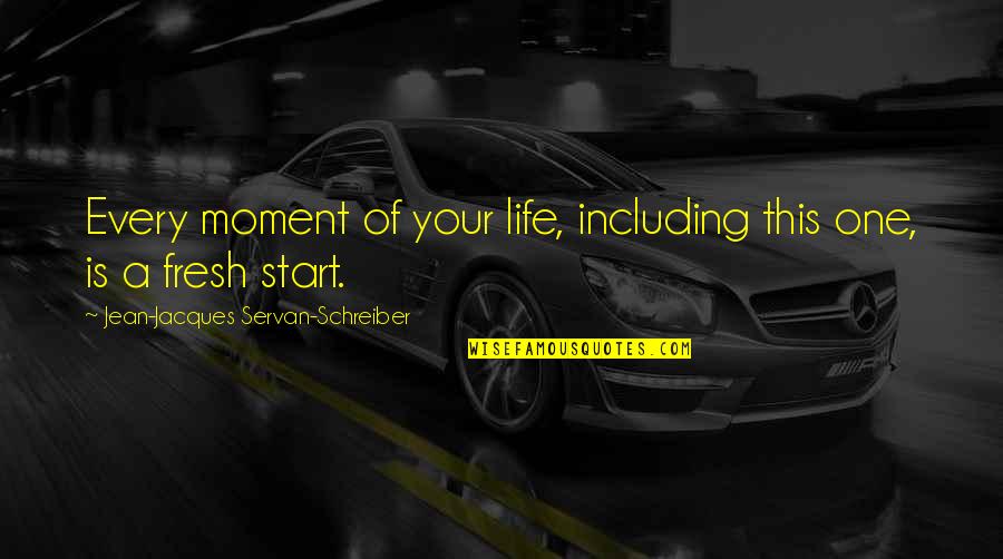 Best Fresh Start Quotes By Jean-Jacques Servan-Schreiber: Every moment of your life, including this one,