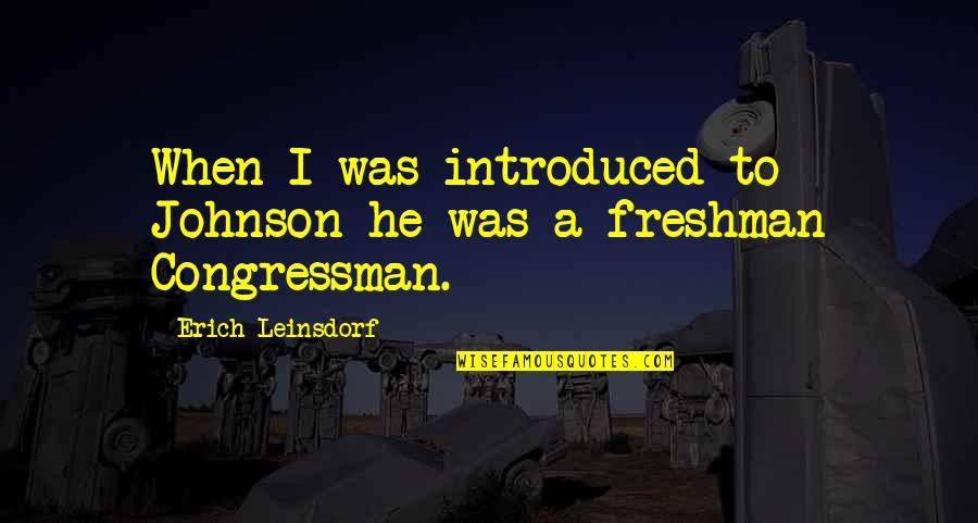 Best Freshman Quotes By Erich Leinsdorf: When I was introduced to Johnson he was Best Freshman Quotes By Erich Leinsdorf: When I was introduced to Johnson he was