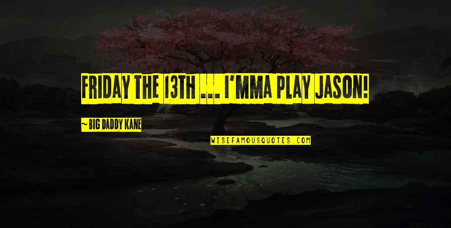 Best Friday 13th Quotes By Big Daddy Kane: Friday the 13th ... I'mma play Jason!