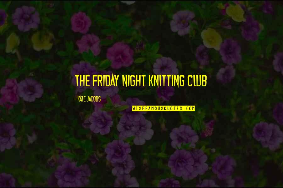 Best Friday Inspirational Quotes By Kate Jacobs: The Friday Night Knitting Club