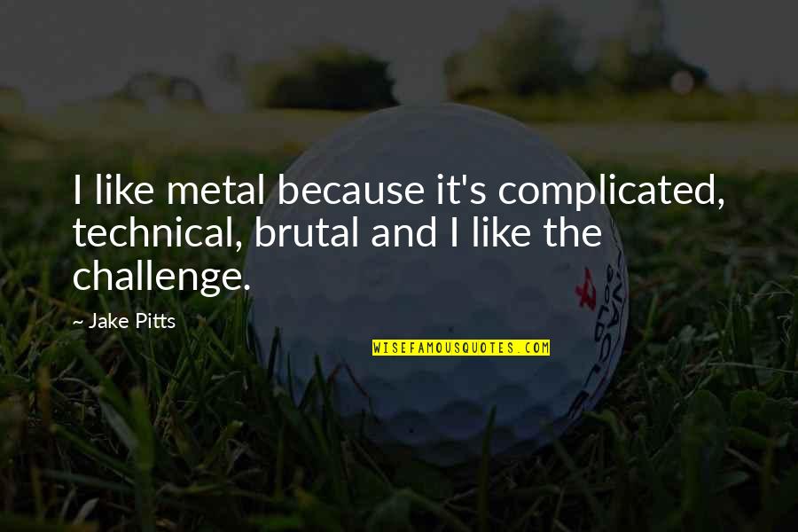 Best Friday Motivational Quotes By Jake Pitts: I like metal because it's complicated, technical, brutal