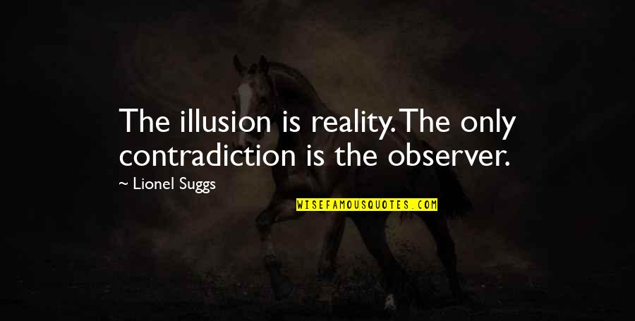Best Friday Night Lights Show Quotes By Lionel Suggs: The illusion is reality. The only contradiction is