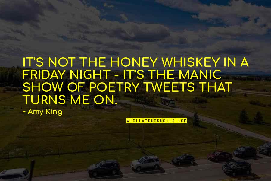 Best Friday Night Quotes By Amy King: IT'S NOT THE HONEY WHISKEY IN A FRIDAY