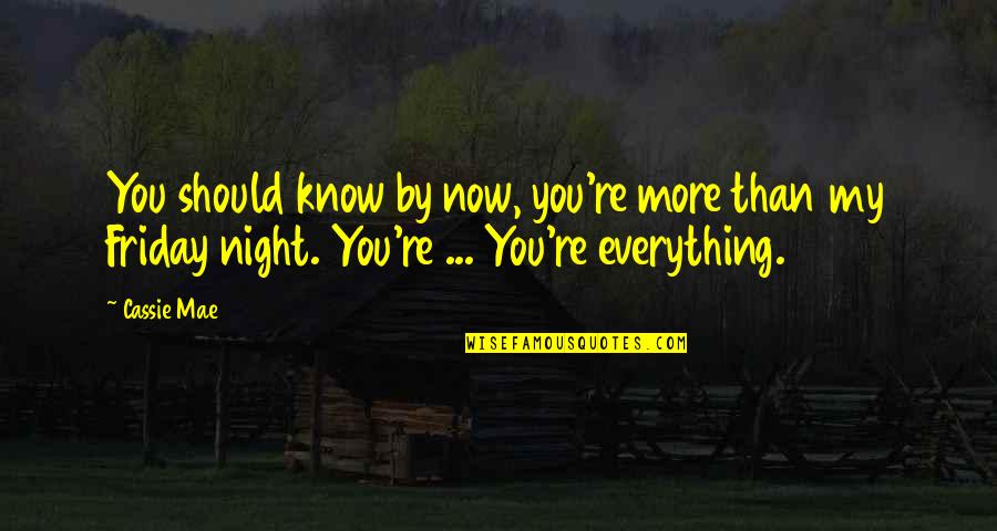 Best Friday Night Quotes By Cassie Mae: You should know by now, you're more than