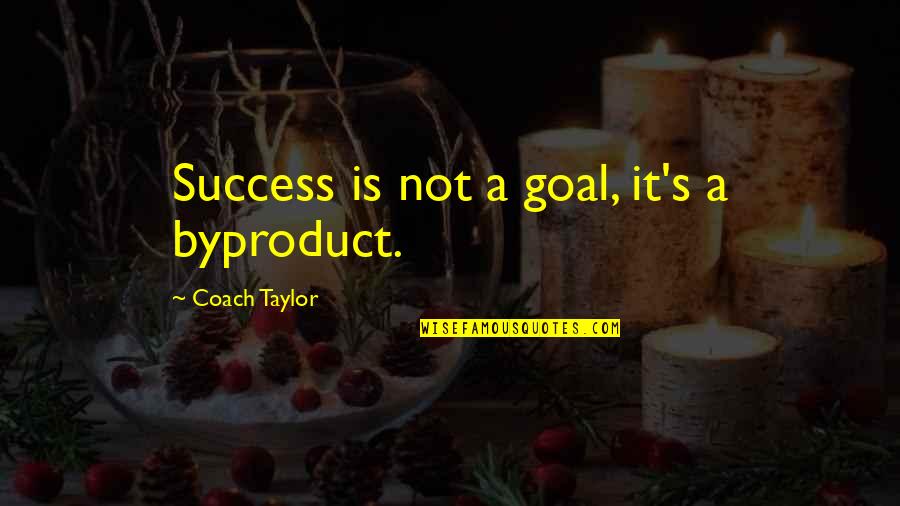 Best Friday Night Quotes By Coach Taylor: Success is not a goal, it's a byproduct.