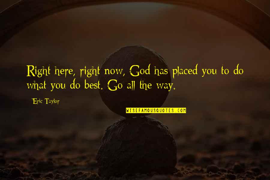 Best Friday Night Quotes By Eric Taylor: Right here, right now, God has placed you