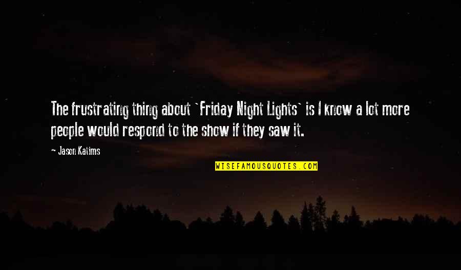 Best Friday Night Quotes By Jason Katims: The frustrating thing about 'Friday Night Lights' is