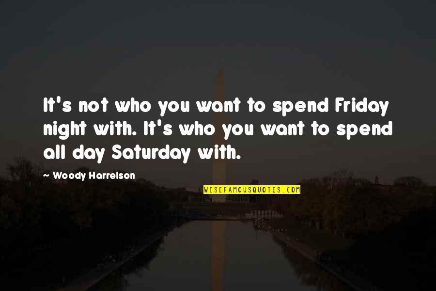 Best Friday Night Quotes By Woody Harrelson: It's not who you want to spend Friday