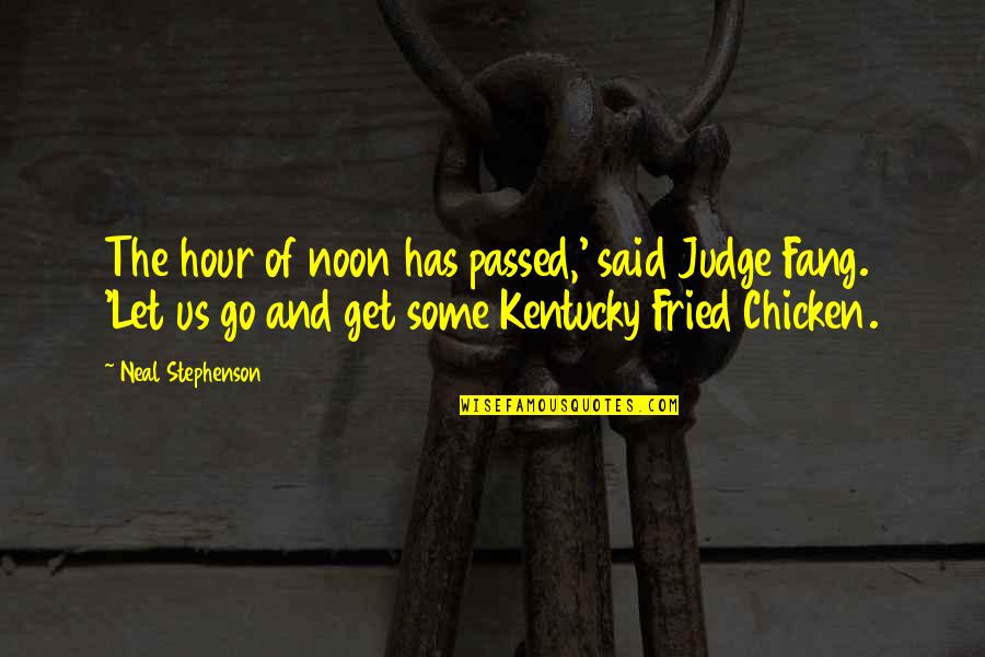 Best Fried Chicken Quotes By Neal Stephenson: The hour of noon has passed,' said Judge