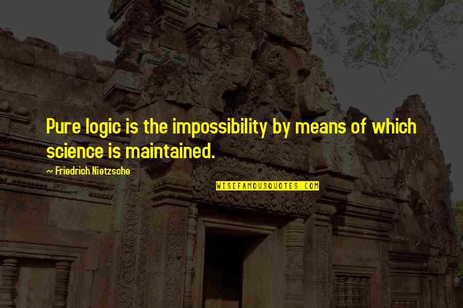 Best Friedrich Nietzsche Quotes By Friedrich Nietzsche: Pure logic is the impossibility by means of Best Friedrich Nietzsche Quotes By Friedrich Nietzsche: Pure logic is the impossibility by means of