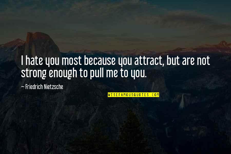Best Friedrich Nietzsche Quotes By Friedrich Nietzsche: I hate you most because you attract, but Best Friedrich Nietzsche Quotes By Friedrich Nietzsche: I hate you most because you attract, but