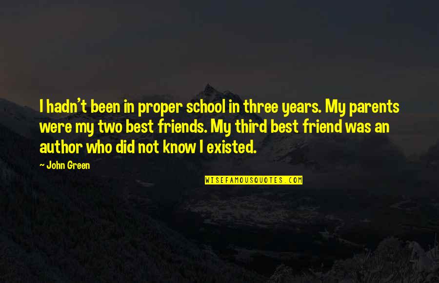 Best Friend 9 Years Of Friendship Quotes By John Green: I hadn't been in proper school in three