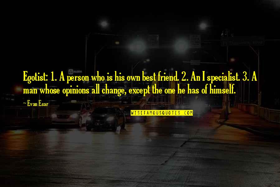 Best Friend Also Change Quotes By Evan Esar: Egotist: 1. A person who is his own