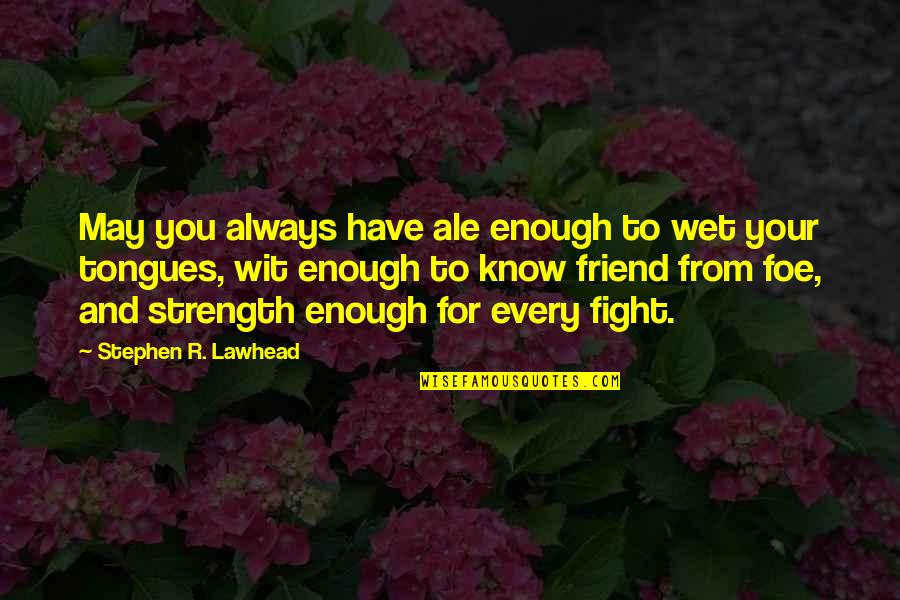 Best Friend Always There For You Quotes By Stephen R. Lawhead: May you always have ale enough to wet