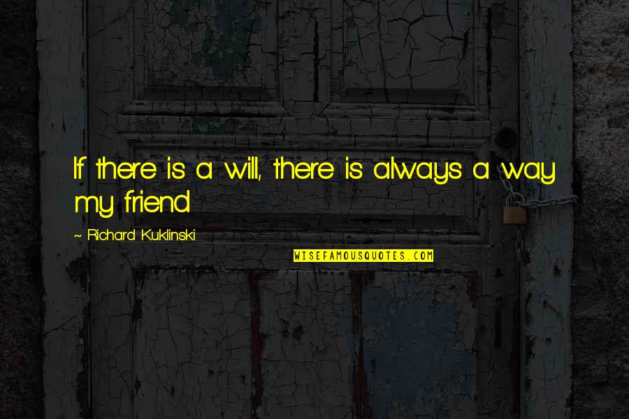 Best Friend Always There Quotes By Richard Kuklinski: If there is a will, there is always