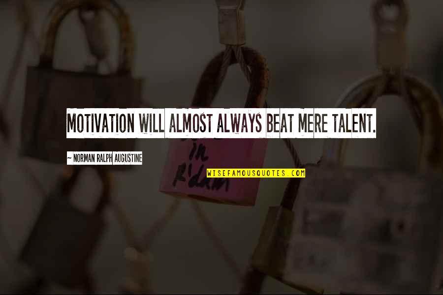 Best Friend Always Together Quotes By Norman Ralph Augustine: Motivation will almost always beat mere talent.