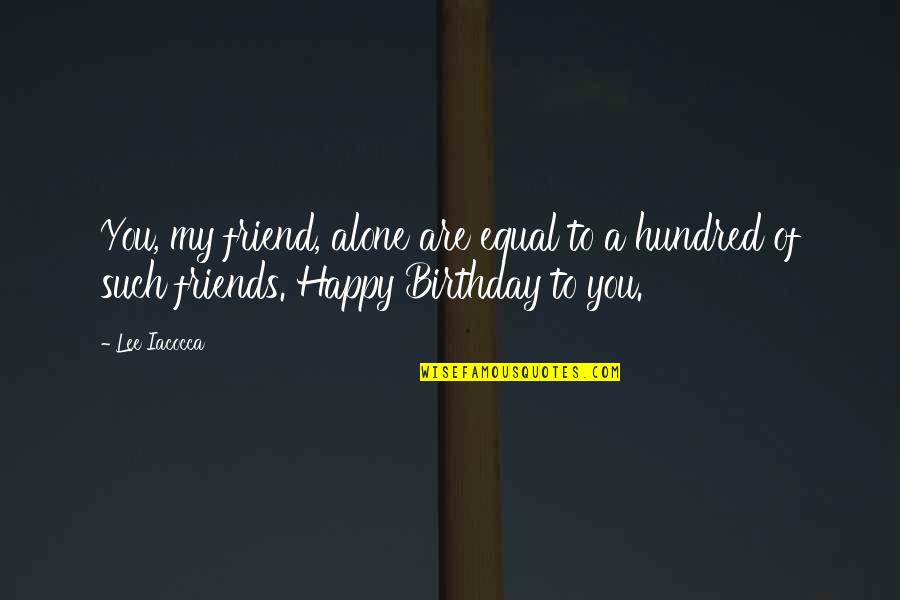 Best Friend And Birthday Quotes By Lee Iacocca: You, my friend, alone are equal to a