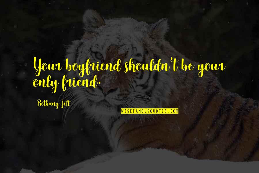 Best Friend And Boyfriend Quotes By Bethany Jett: Your boyfriend shouldn't be your only friend.