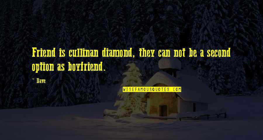 Best Friend And Boyfriend Quotes By Dave: Friend is cullinan diamond, they can not be