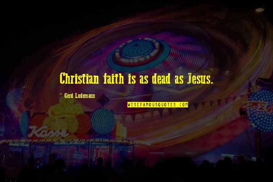 Best Friend And Boyfriend Quotes By Gerd Ludemann: Christian faith is as dead as Jesus.