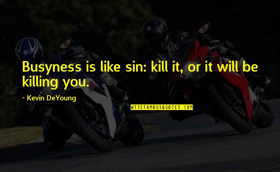 Best Friend And Boyfriend Quotes By Kevin DeYoung: Busyness is like sin: kill it, or it