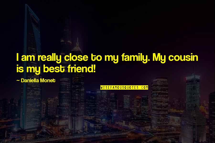 Best Friend And Cousin Quotes By Daniella Monet: I am really close to my family. My