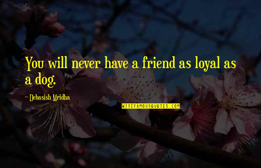 Best Friend And Dog Quotes By Debasish Mridha: You will never have a friend as loyal