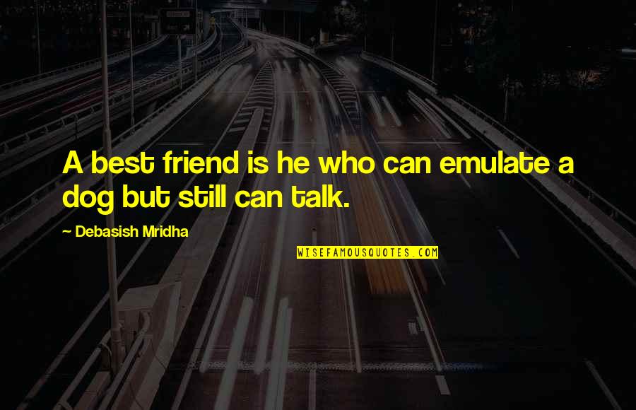 Best Friend And Dog Quotes By Debasish Mridha: A best friend is he who can emulate