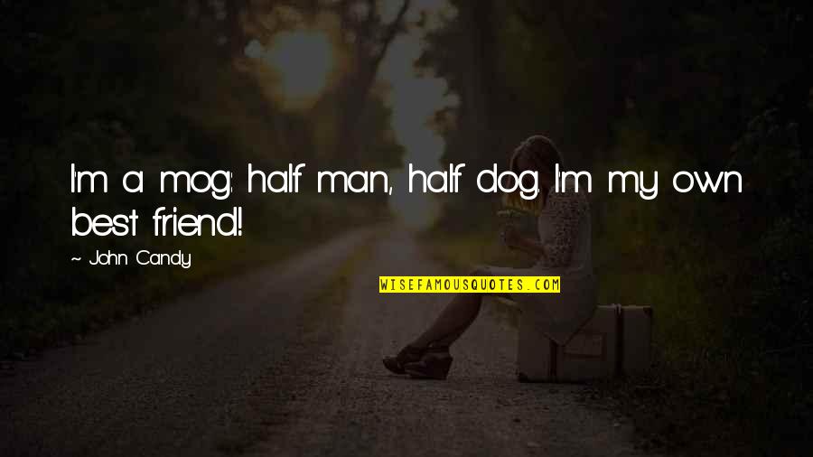 Best Friend And Dog Quotes By John Candy: I'm a mog: half man, half dog. I'm