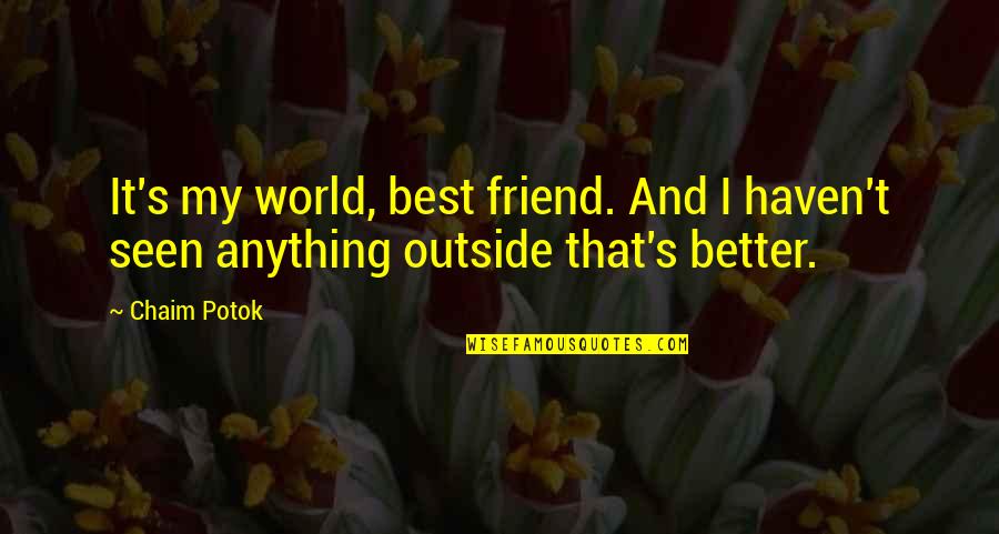 Best Friend And Friend Quotes By Chaim Potok: It's my world, best friend. And I haven't