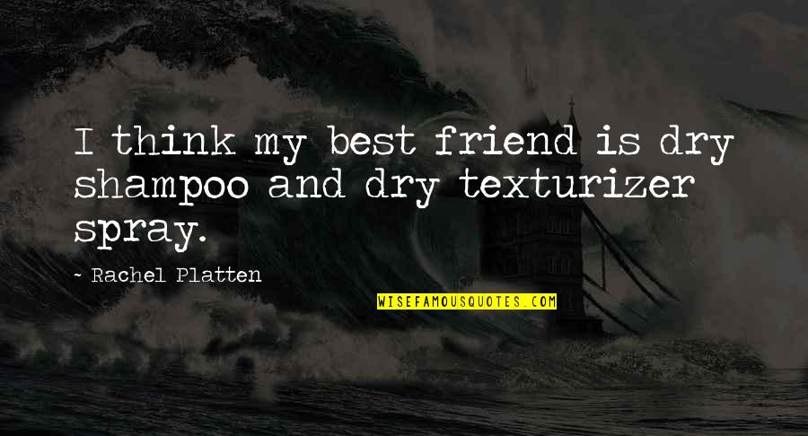 Best Friend And Friend Quotes By Rachel Platten: I think my best friend is dry shampoo