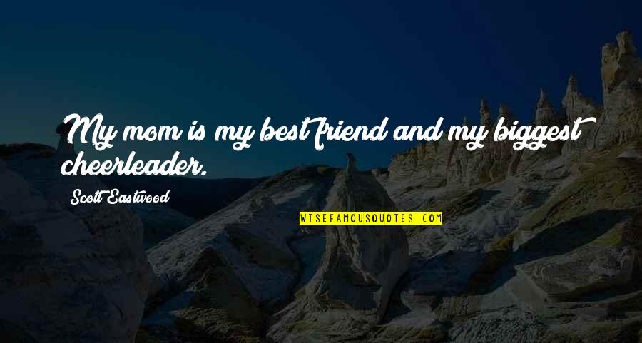 Best Friend And Friend Quotes By Scott Eastwood: My mom is my best friend and my