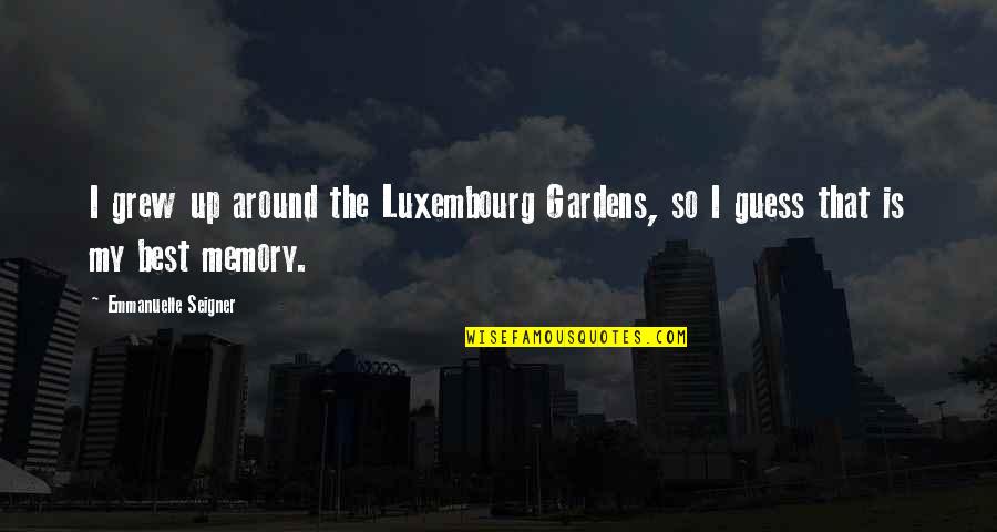 Best Friend And Gf Quotes By Emmanuelle Seigner: I grew up around the Luxembourg Gardens, so Best Friend And Gf Quotes By Emmanuelle Seigner: I grew up around the Luxembourg Gardens, so