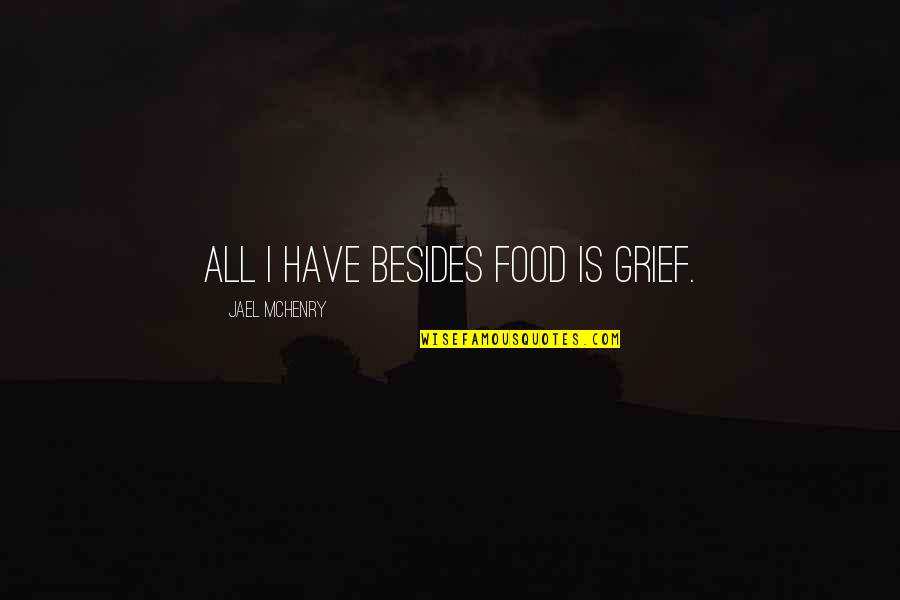 Best Friend And Gf Quotes By Jael McHenry: All I have besides food is grief.