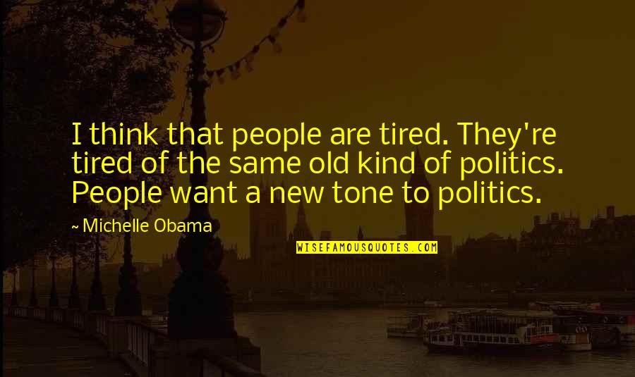 Best Friend And Gf Quotes By Michelle Obama: I think that people are tired. They're tired